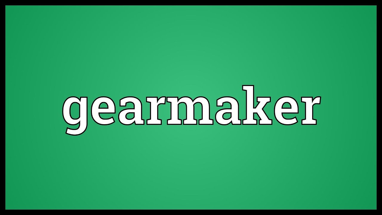 Gearmaker Meaning