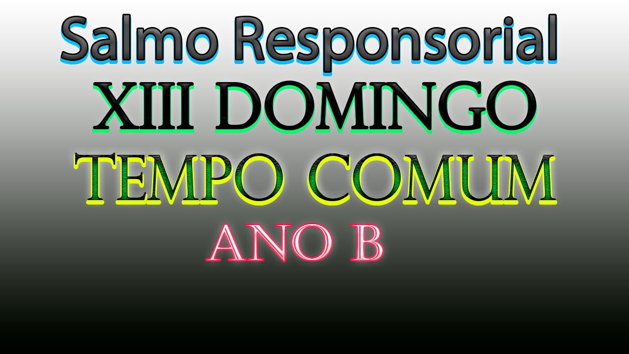 XIII Domingo Ano B, Salmo Responsorial, Tempo Comum.