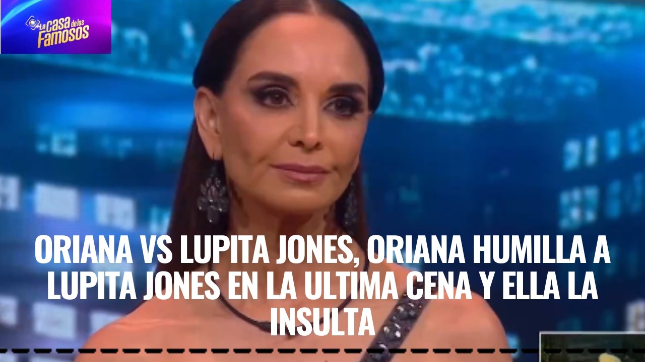 ORIANA VS LUPITA JONES, ORIANA HUMILLA A LUPITA JONES EN LA ULTIMA CENA Y ELLA LA INSULTA EN LCDLF 6