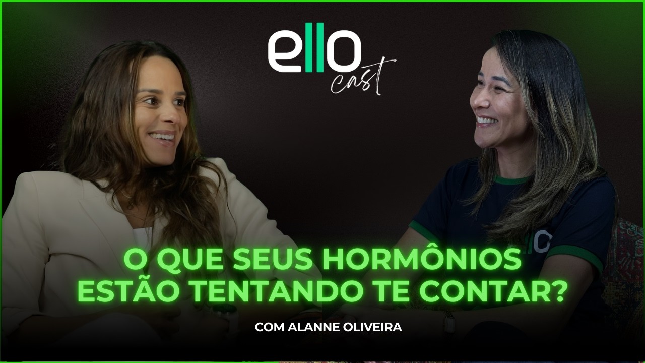 ElloCast Ep #10 | O QUE SEUS HORMÔNIOS ESTÃO TENTANDO TE CONTAR?