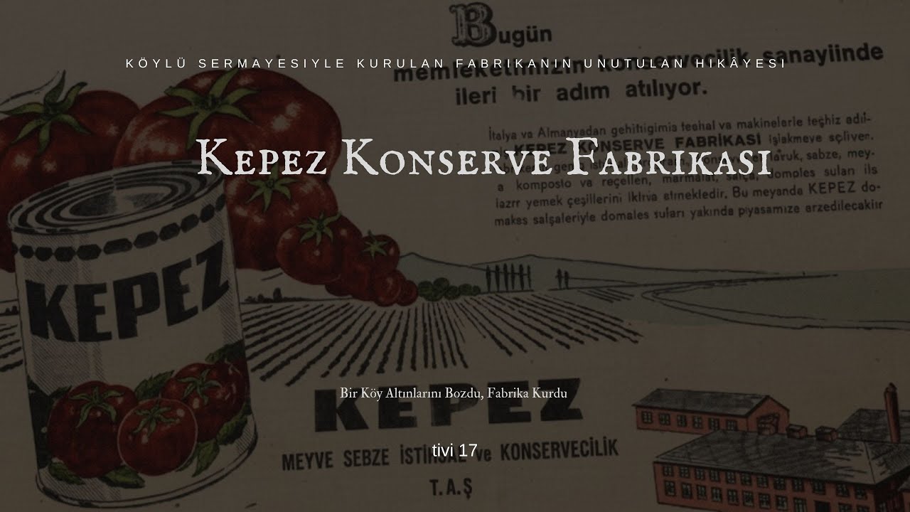 Kepez Konserve Fabrikası | Köylü Sermayesiyle Kurulan Fabrikanın Unutulan Hikâyesi