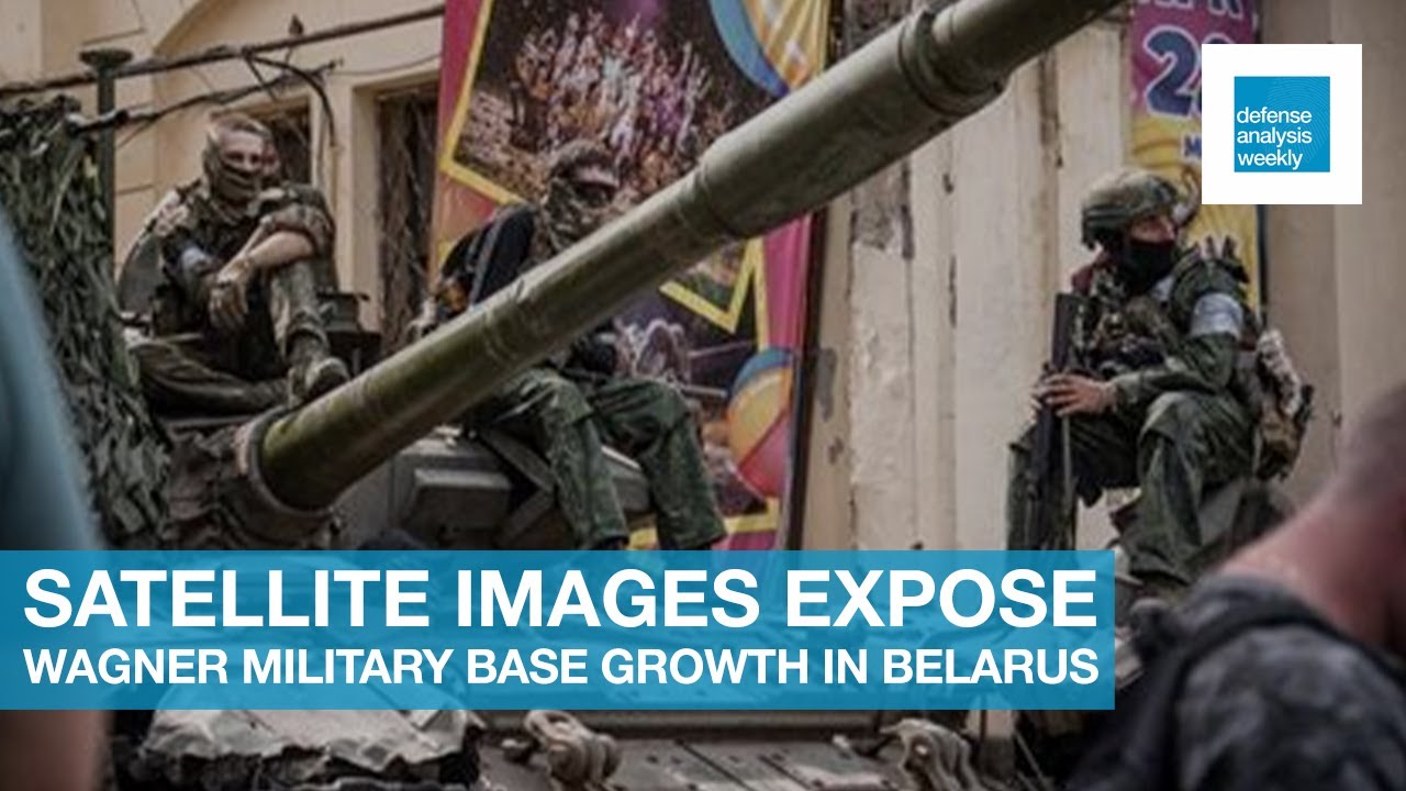 Satellite Images Expose Rapid Wagner Military Base Growth in Belarus | Defense Analysis Weekly