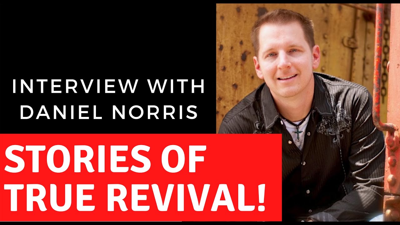 Incredible stories of true revival! And interview with Daniel Norris