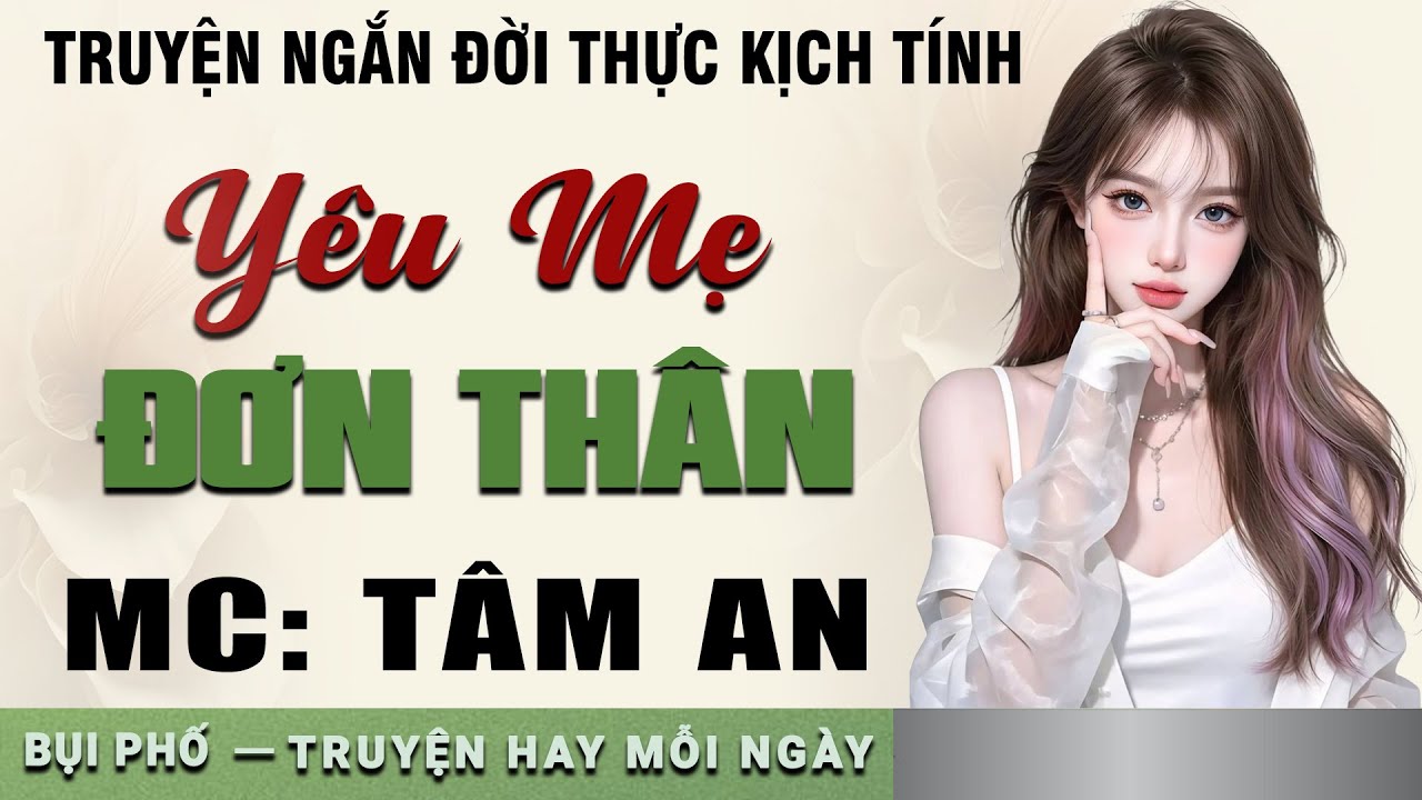 Truyện này nhất định phải nghe: Yêu Mẹ Đơn Thân - Mc Tâm An diễn đọc nghe hay cảm xúc, ai cũng mê