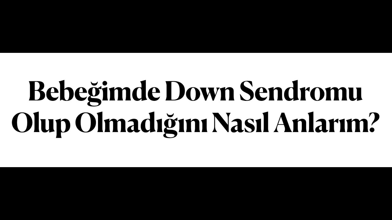 Bebeğimin Down Sendromlu Olup Olmadığını Nasıl Anlarım?