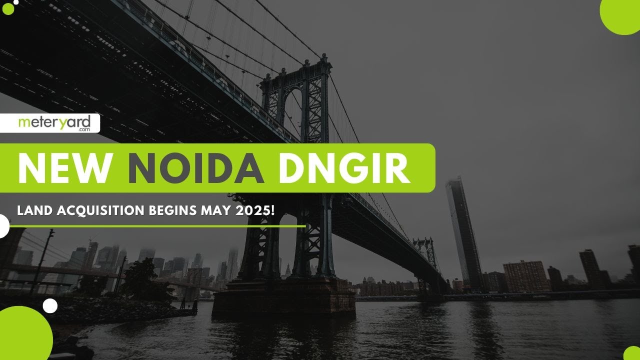 New Noida (DNGIR): Land Acquisition Begins May 2025! | meteryard.com