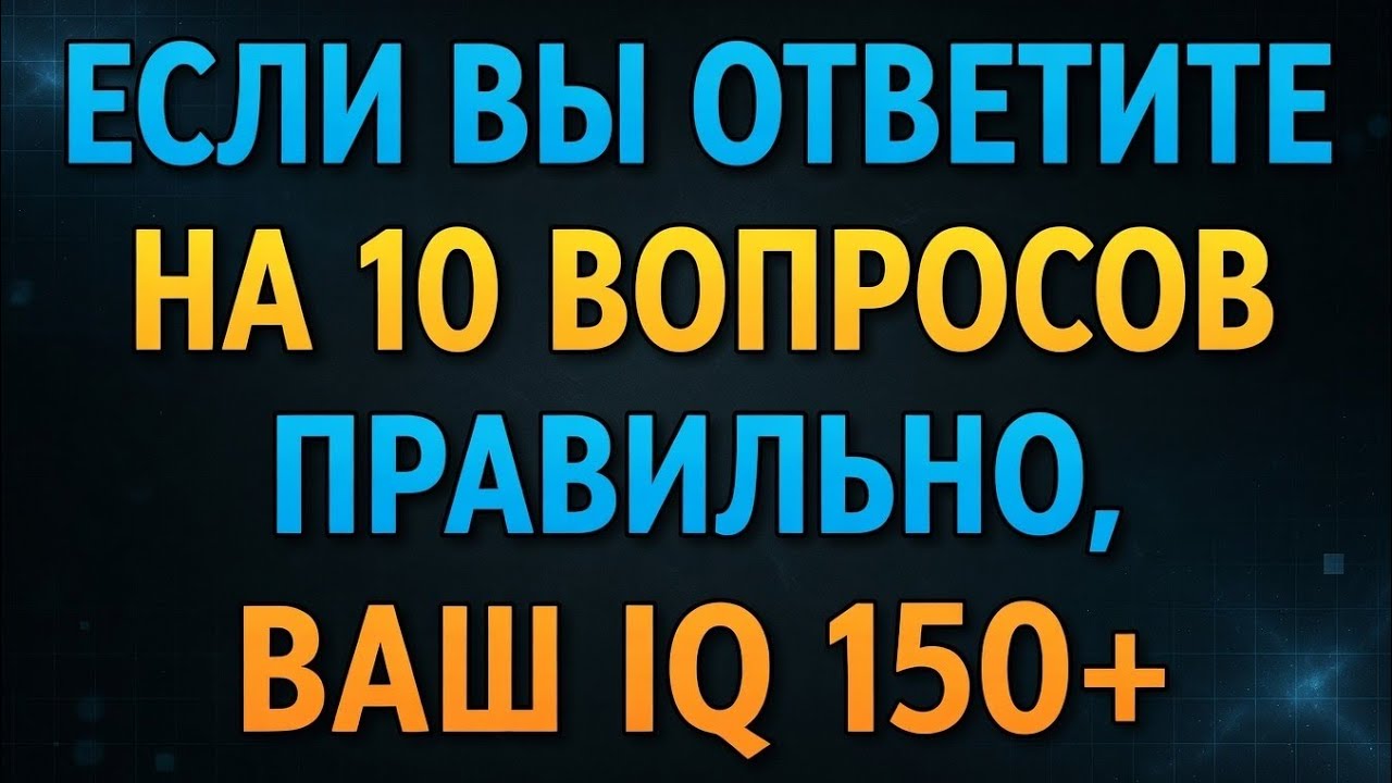 Если вы сможете ответить на 10 ВОПРОСОВ, у вас НЕВЕРОЯТНО ВЫСОКИЙ IQ!