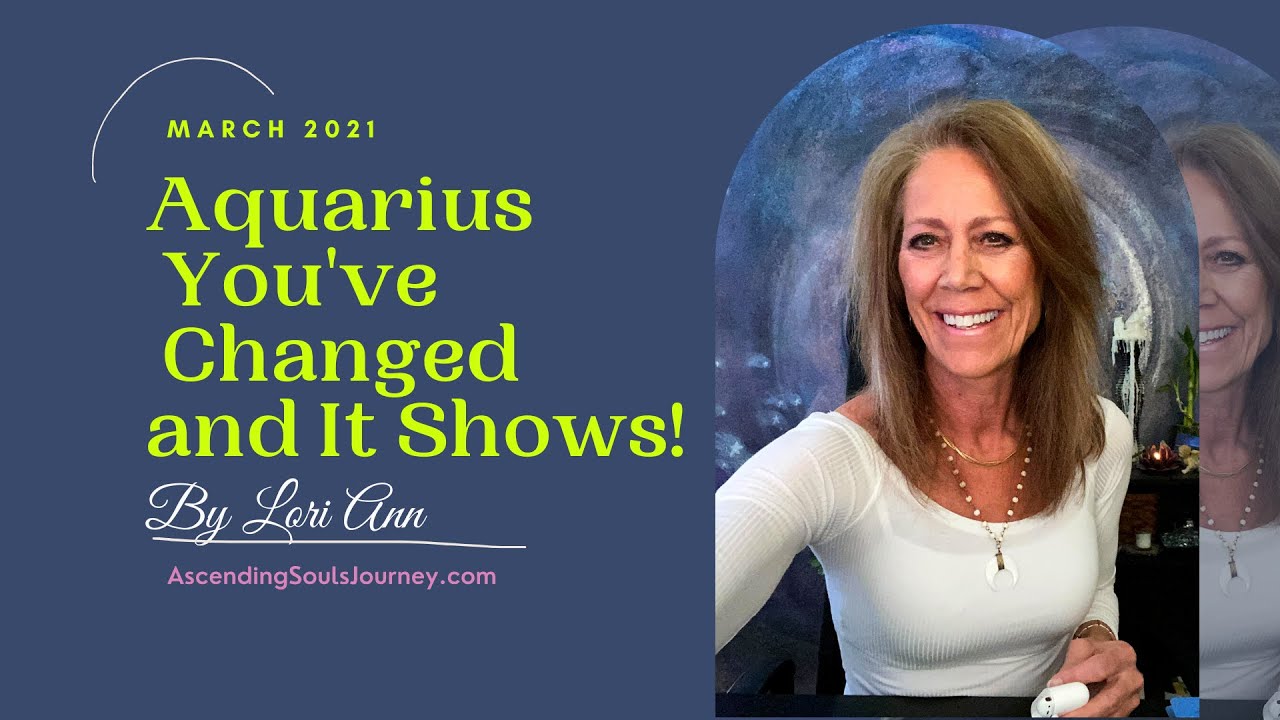 Aquarius March 2021 ~  You've Changed And It Shows!   General Energy Reading