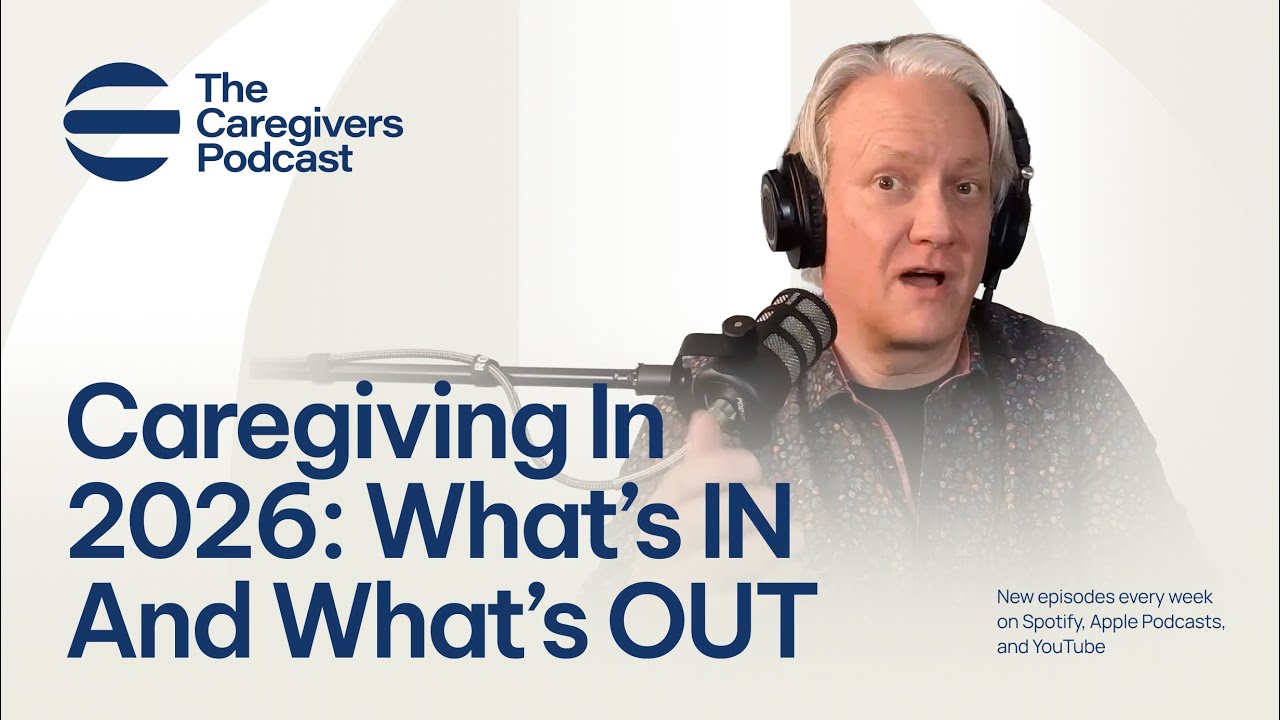 Caregiving in 2026: What's IN and What's OUT | The Caregivers Podcast Episode 18