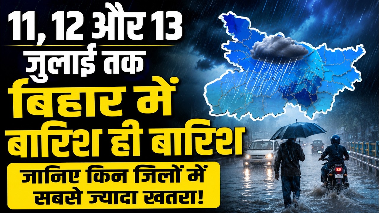 Bihar weather today: 11, 12 और 13 जुलाई तक बिहार में बारिश ही बारिश,किन जिलों में सबसे ज्यादा खतरा!
