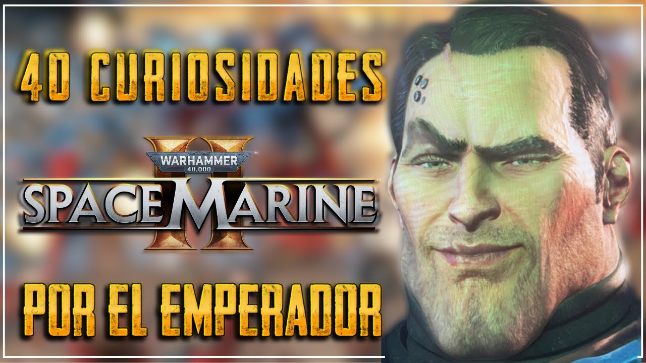 40 ULTRA CURIOSIDADES SPACE MARINE 2 (EDIT DIGNO DEL EMPERADOR)