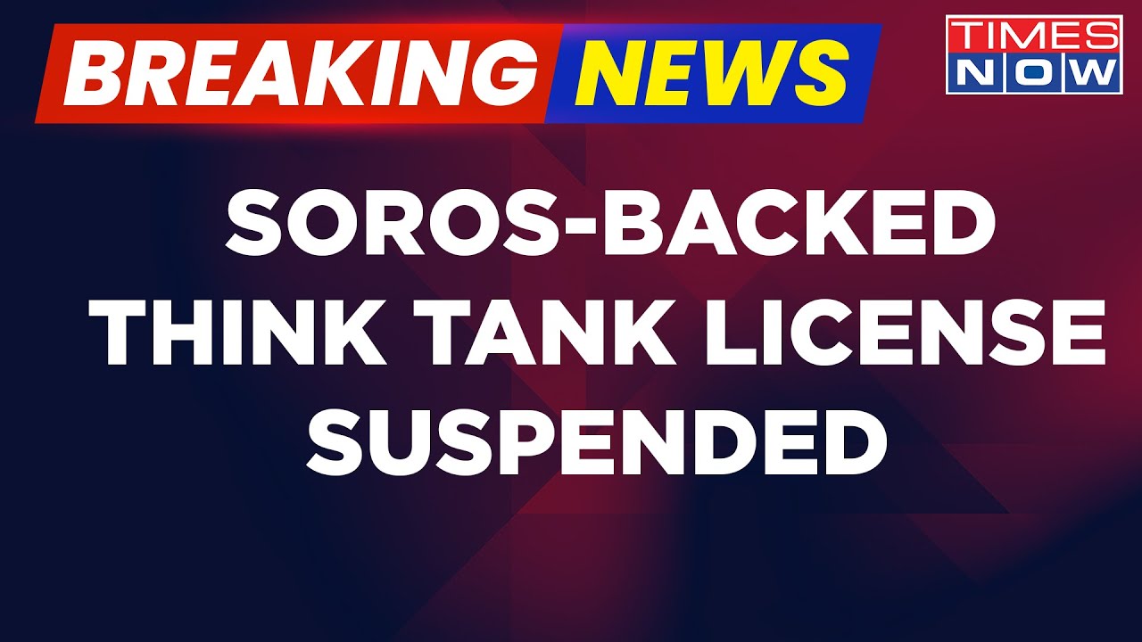 Breaking News: Indian Government Suspends FCRA License Of Soros Backed Think Tank | Latest news