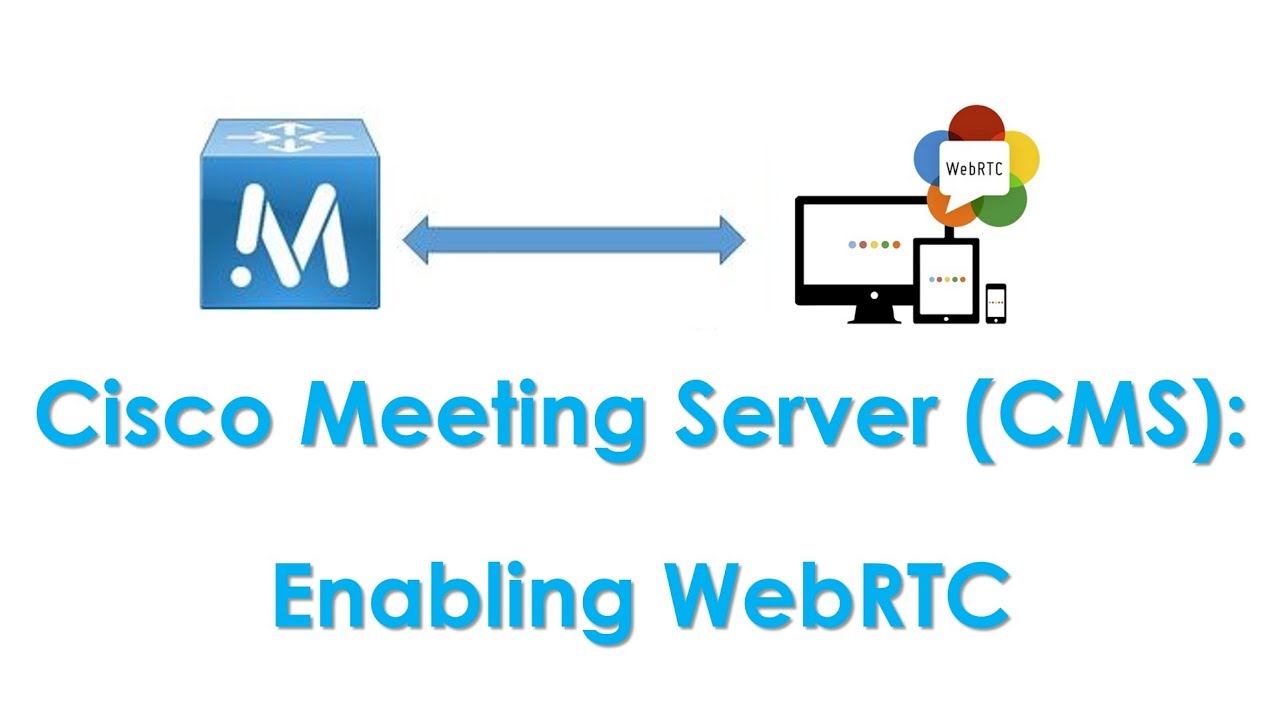 Cisco Meeting Server (CMS): Enabling WebRTC & Making WebRTC Calls