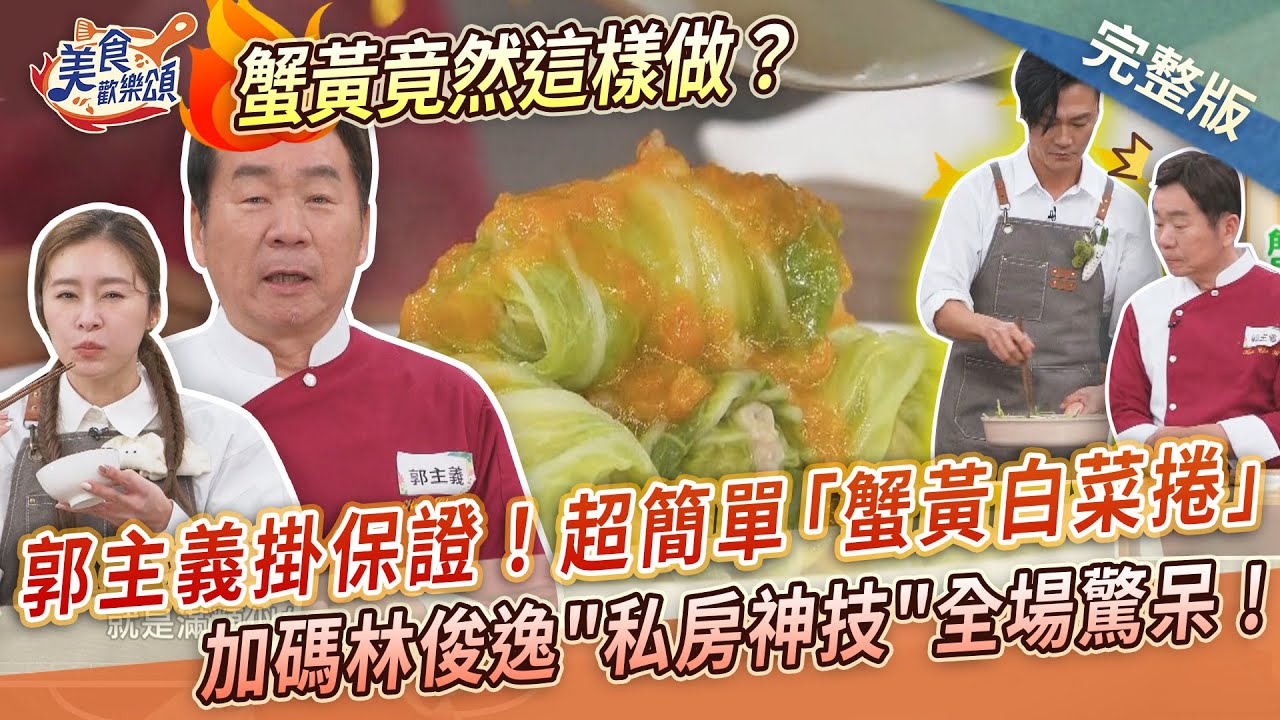 【美食歡樂頌】郭主義掛保證！超簡單「蟹黃白菜捲」蟹黃竟然這樣做？加碼林俊逸
