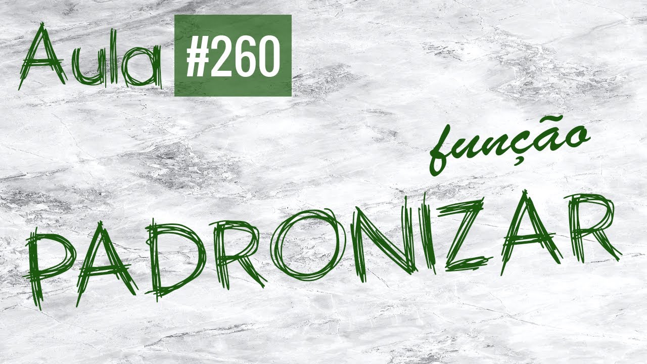 Aula #260 - Fun&ccedil;&atilde;o PADRONIZAR