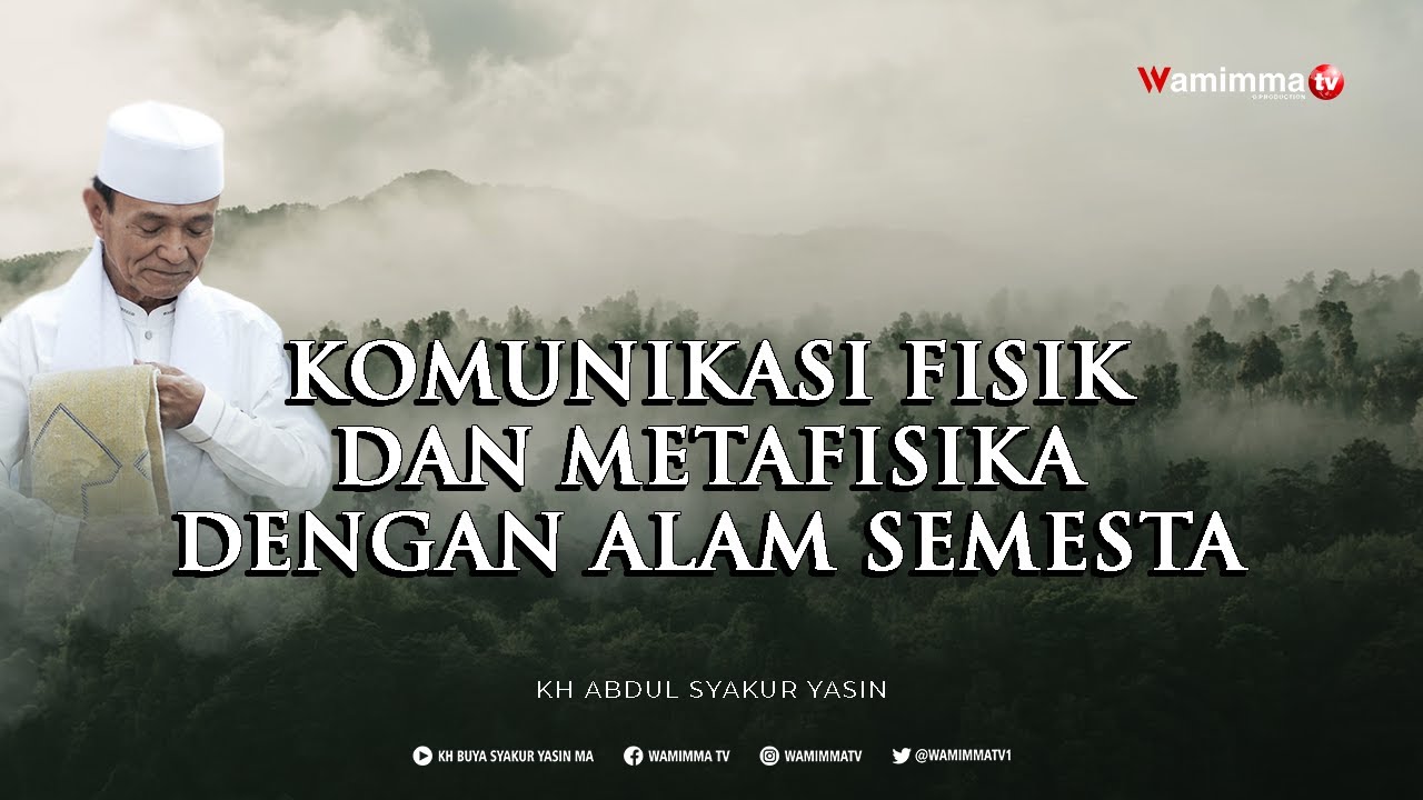 Komunikasi Fisik Dan Metafisika Dengan Alam Semesta - Buya Syakur yasin