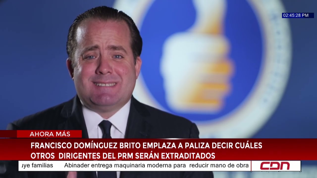 Francisco Dom&iacute;nguez Brito emplaza a Paliza decir cu&aacute;les otros dirigentes del PRM ser&aacute;n extraditados
