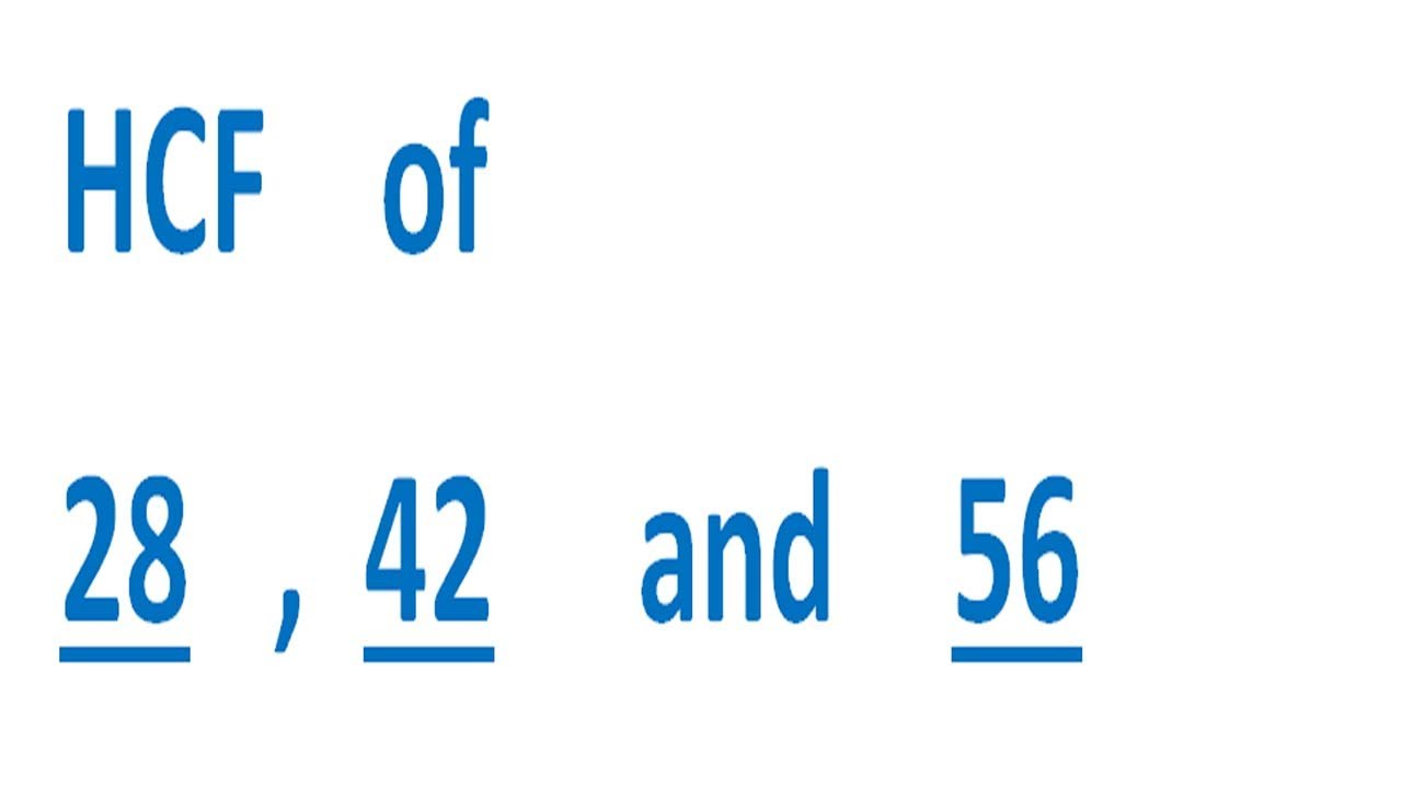 HCF    of    28   ,  42     and    56