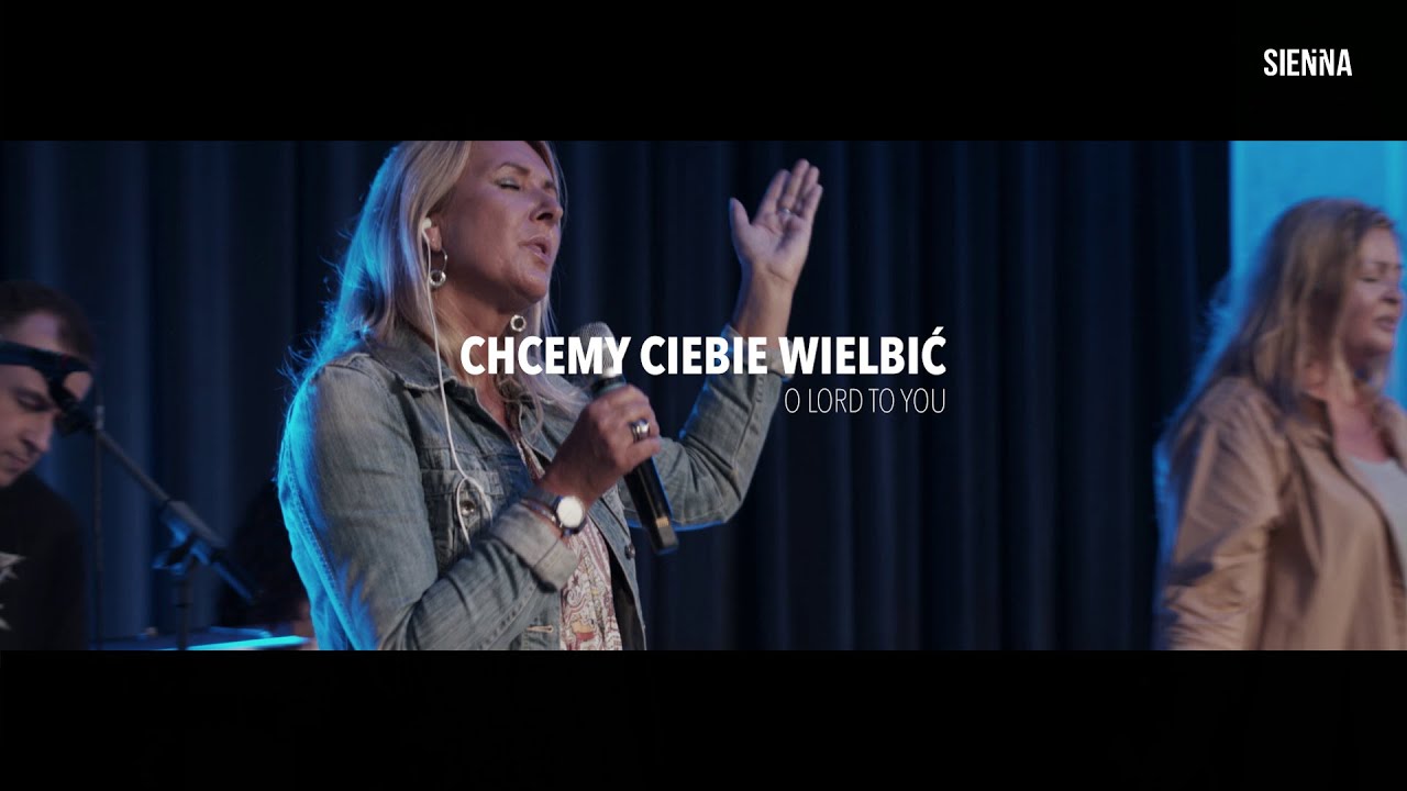 Chcemy Ciebie wielbić (org. O Lord to You) - Sienna Worship LIVE