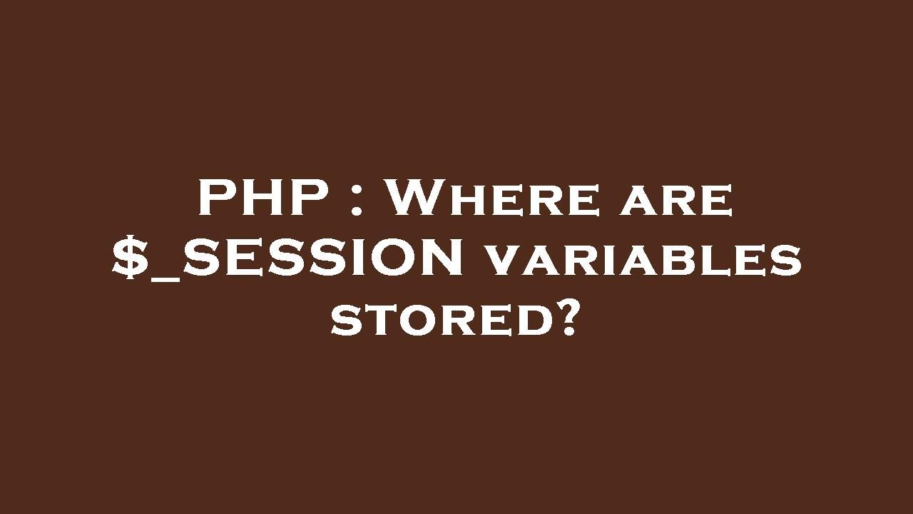 PHP : Where are $_SESSION variables stored?