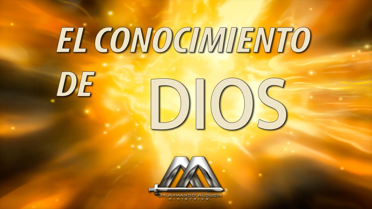 El Conocimiento de Dios | Dr. Armando Alducin
