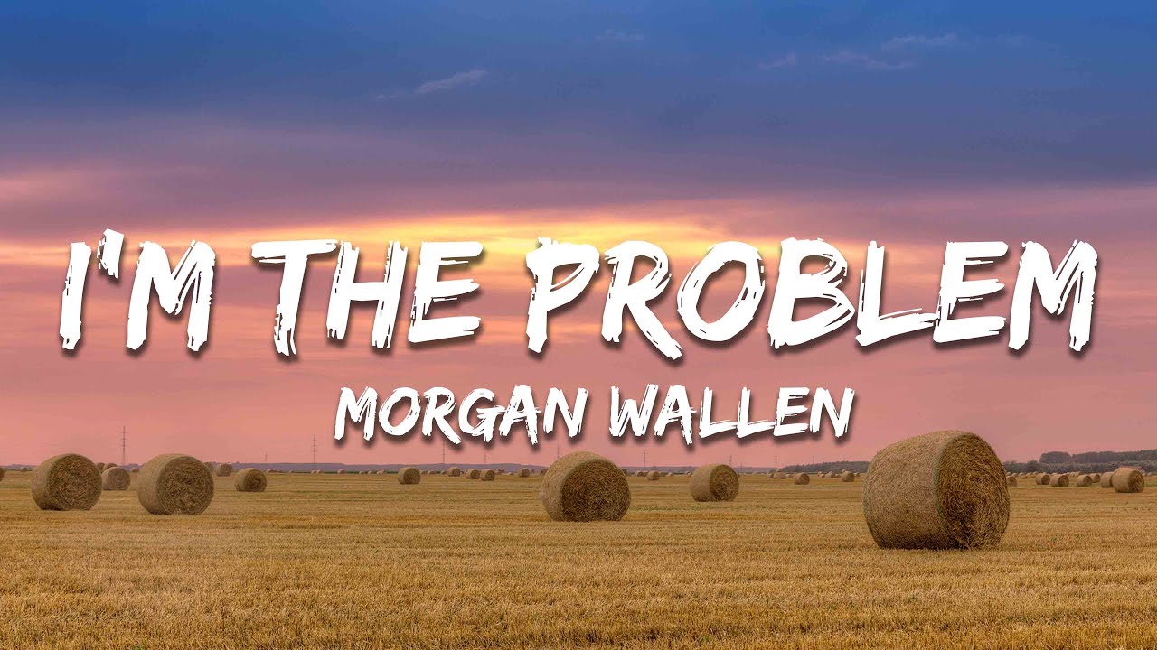 Morgan Wallen - I&rsquo;m The Problem (Lyrics)