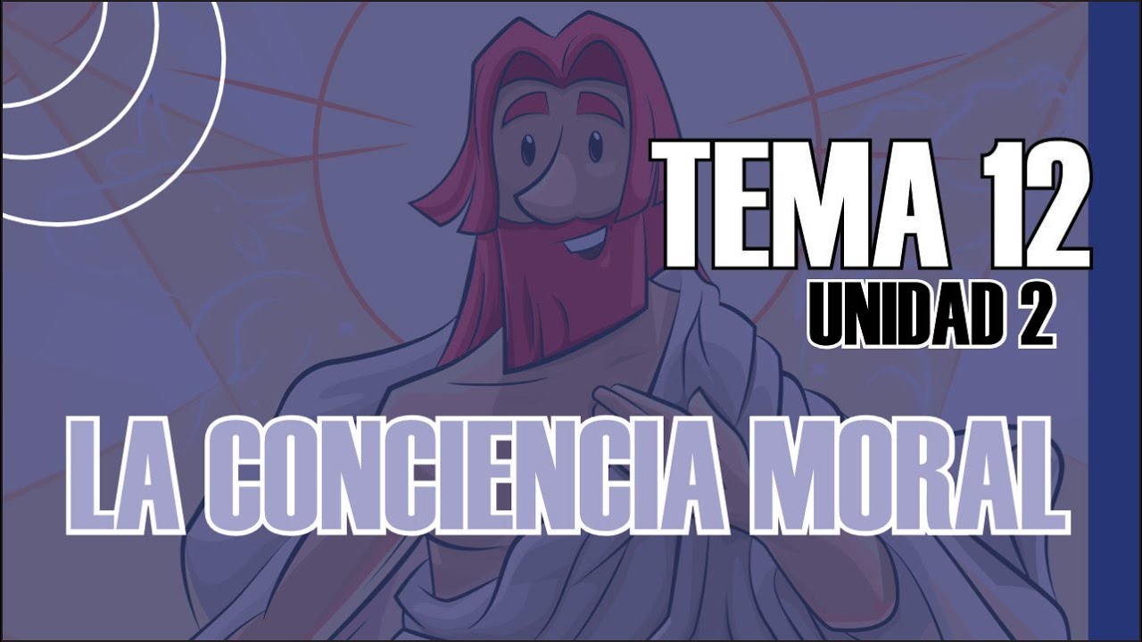 LIBRO 5, UNIDAD 2, TEMA 12; LA CONCIENCIA MORAL