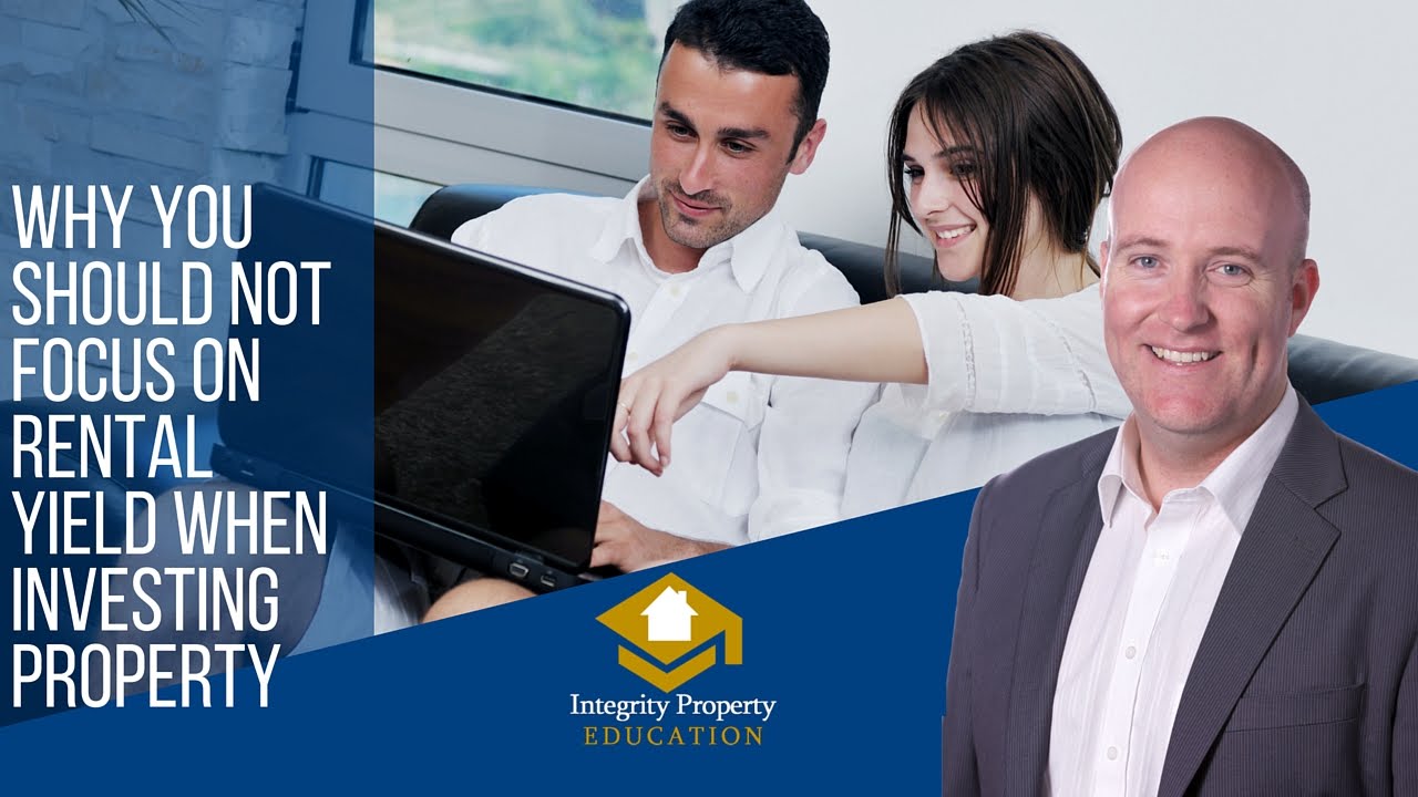 Why You Should Not Focus on Rental Yield When Investing Property