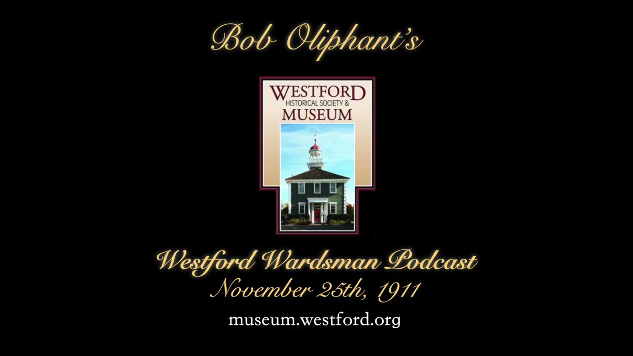 Bob Oliphant's Westford Wardsman Weekly Podcast, Season 4, Episode 47 (November 29, 1911)