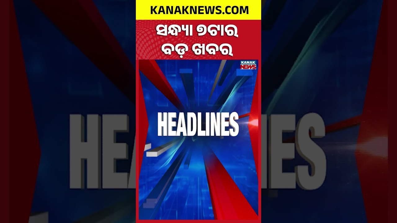 ବର୍ତ୍ତମାନର ବଡ଼ ଖବର || Top Headlines | Breaking News | Kanak News Shorts