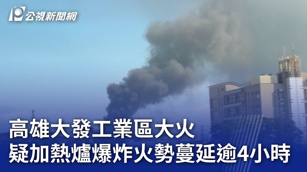 高雄大發工業區大火 疑加熱爐爆炸火勢蔓延逾4小時｜20251216 公視晚間新聞