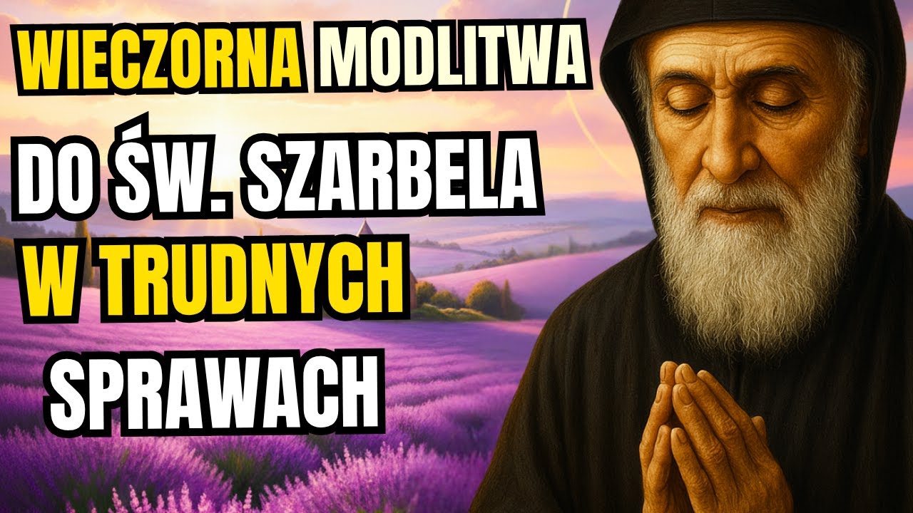 Wieczorna modlitwa do św. Szarbela w trudnych sprawach. Słuchaj 9 dni.