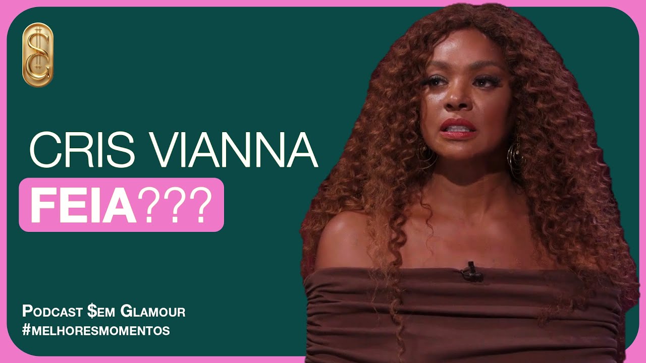 Cris Vianna: &ldquo;Eu era FEIA!&rdquo; 😮 COMO ASSIM?! | $em Glamour
