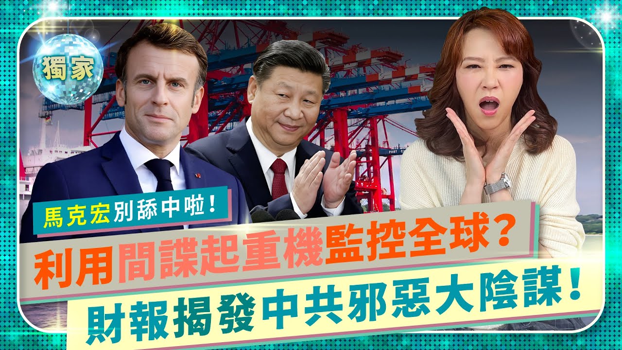 獨家！中共間諜起重機監控全球！驚悚財報踢爆上海振華重工讓習近平伸手各國的秘密！碼頭企業船公司遭遠端遙控隨時癱瘓航運！台灣美國歐洲世界港口都中標，馬克宏醒醒啊！｜國際政經62｜中國仆街64｜大排長榮27