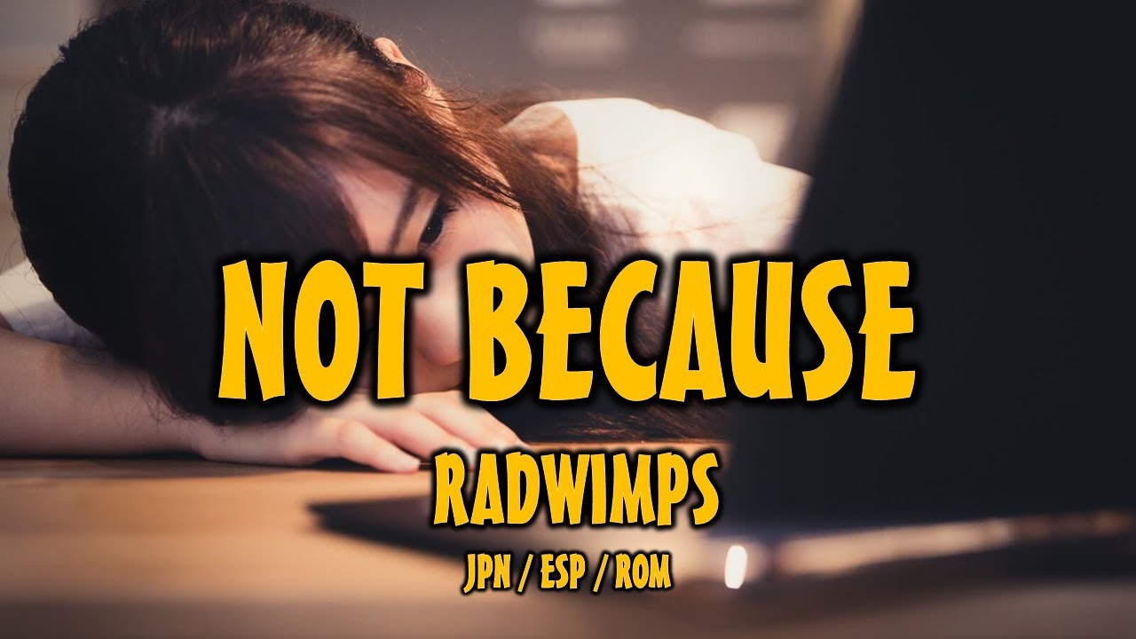 RADWIMPS -  ノットビコーズ [和訳] [歌詞付き] [Sub Español] [Romaji]