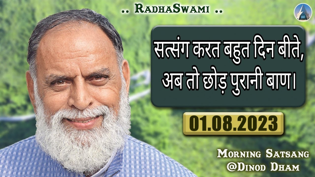 सत्संग करत बहुत दिन बीते, अब तो छोड़ पुरानी बाण। 1 Aug, 2023 | Morning Satsang | Radha Swami Dinod |