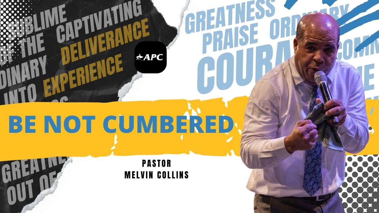 Be Not Cumbered | Pastor Melvin Collins