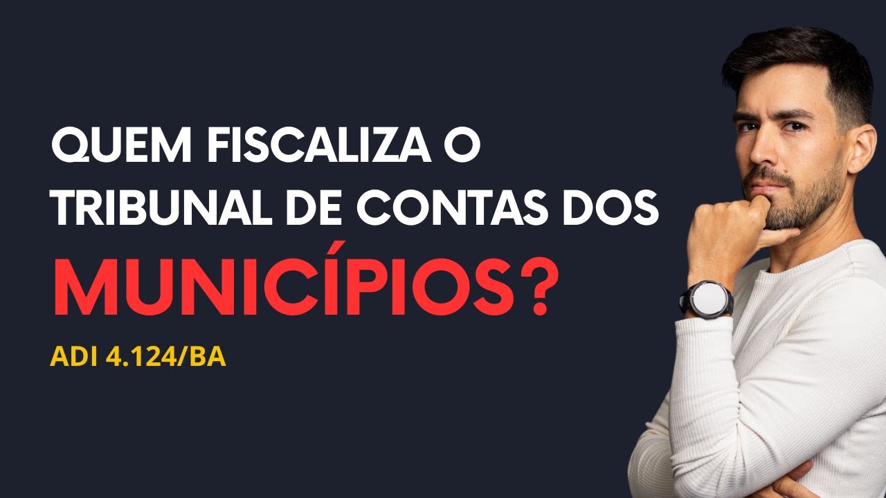 ⚖️ STF: QUEM FISCALIZA O TRIBUNAL DE CONTAS DOS MUNICÍPIOS? (ADI 4.124/BA)