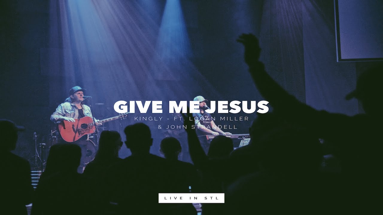 Give Me Jesus - ft. Logan Miller & John Strandell - KINGLY