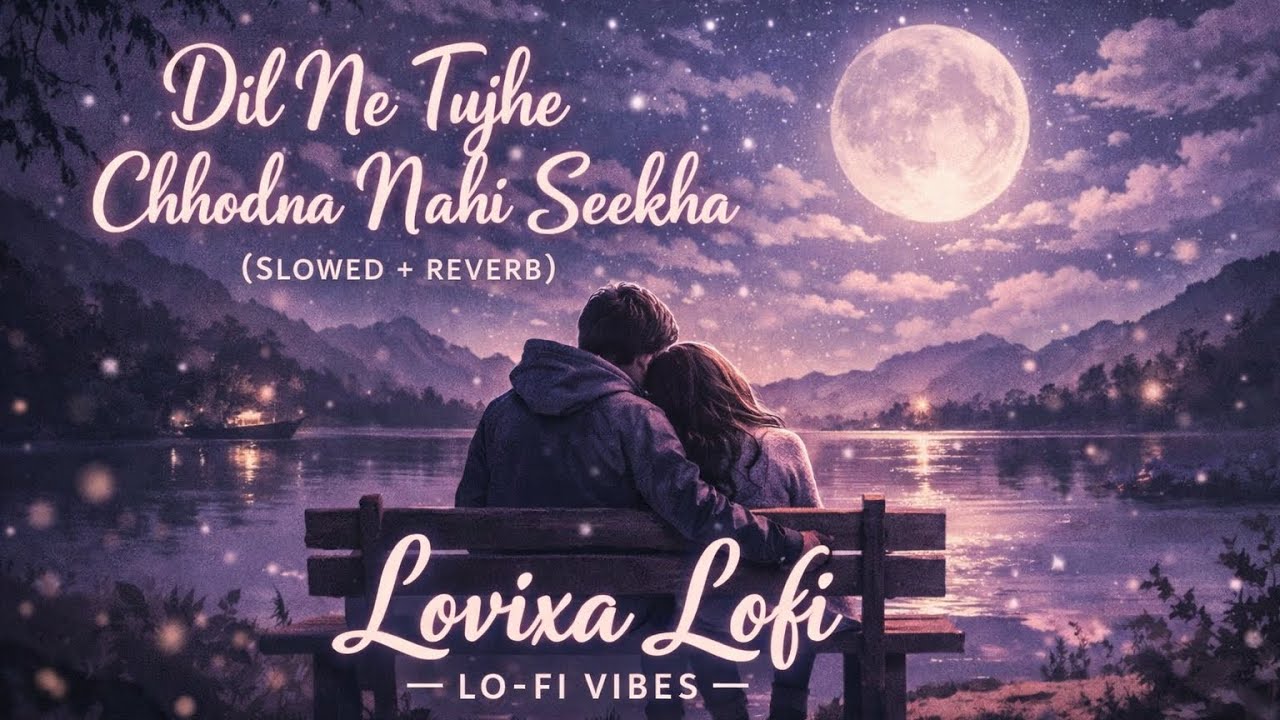 Dil Ne Tujhe Chhodna Nahi Seekha (Slowed + Reverb) | Lofi Version | Lovixa Lofi