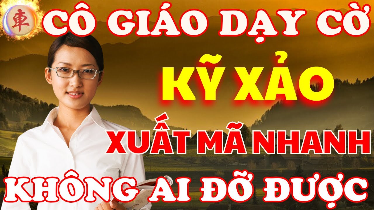 Cờ Tướng | Những Kỹ Xảo Xuất Mã Nhanh Giúp Chiếm Ưu Thế Được Cô Giáo Bật Mí