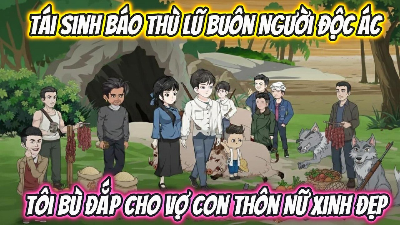 Tái Sinh Báo Thù Lũ Buôn Người Độc Ác Tôi Bù Đắp Cho Vợ Con Thôn Nữ Xinh Đẹp | Phan Vietsub