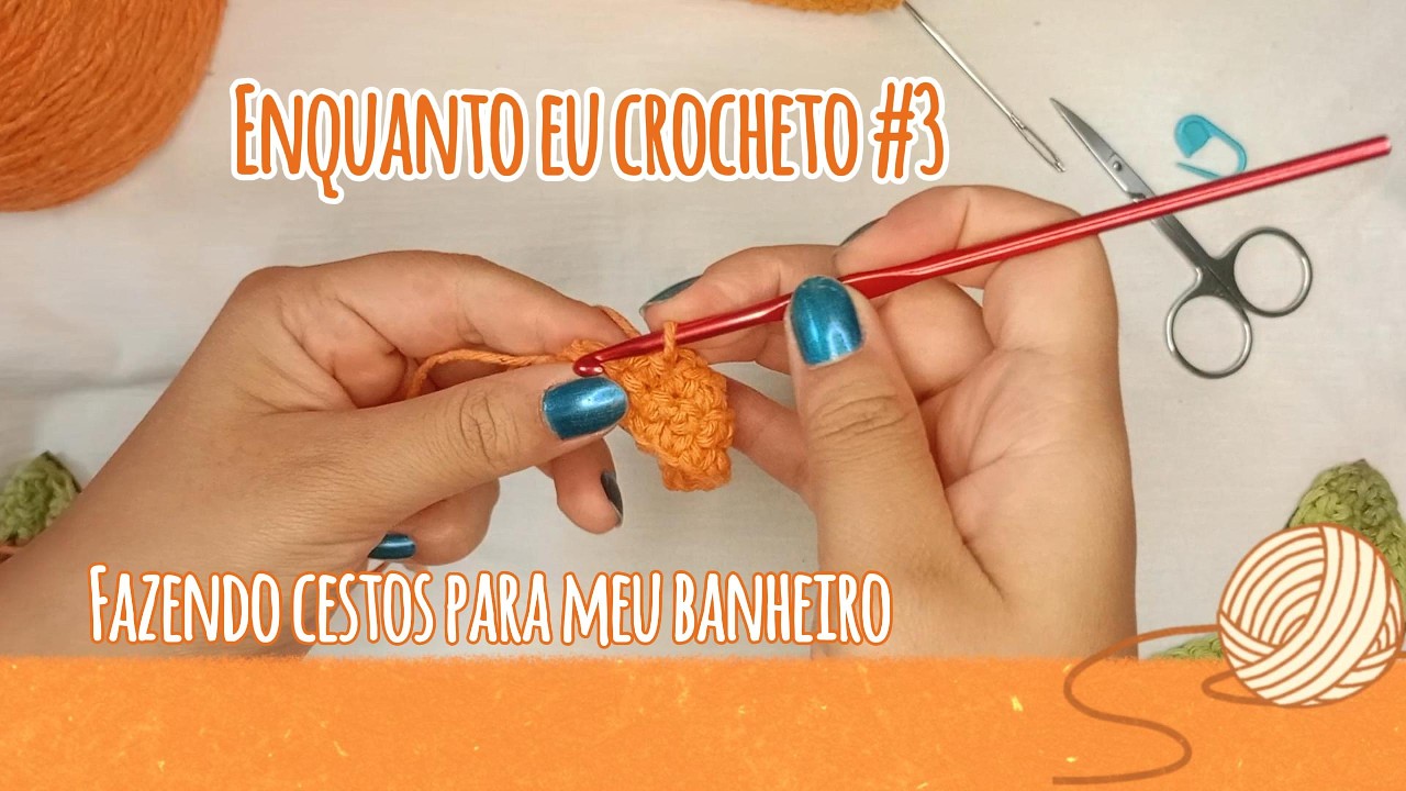 Enquanto eu crocheto #3 | Fazendo cestos para meu banheiro