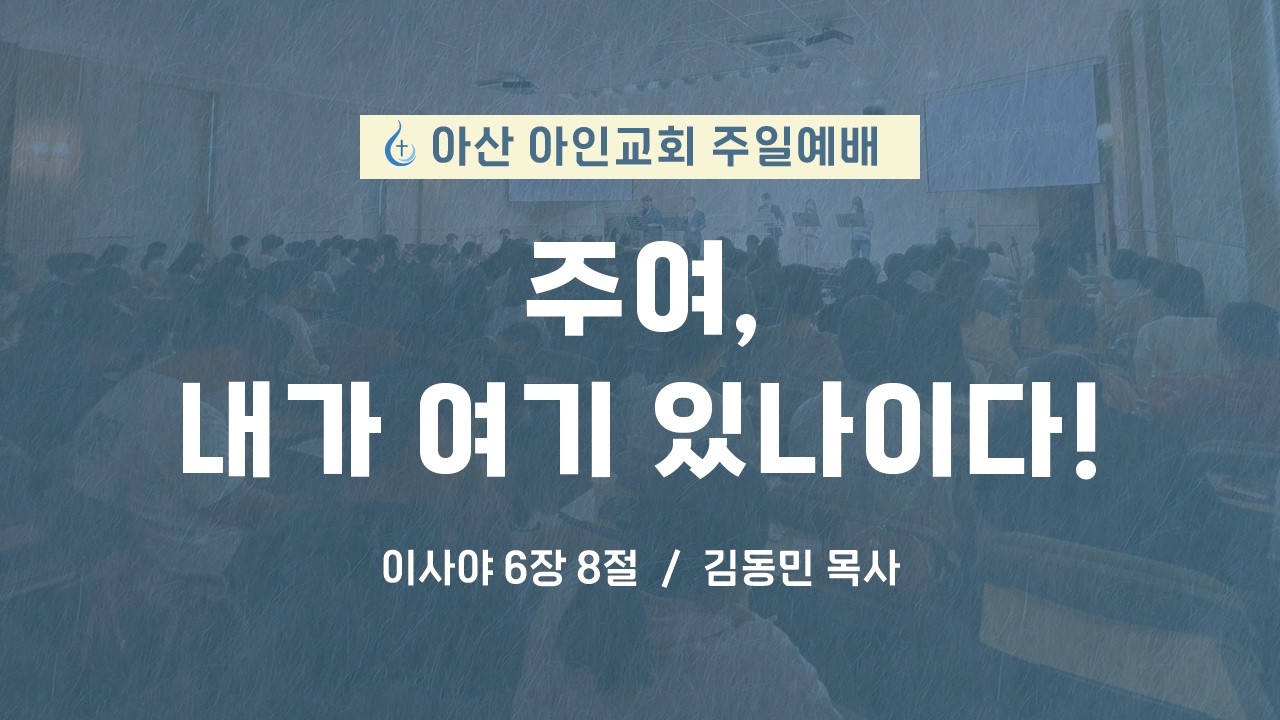 주여, 내가 여기 있나이다! | 이사야 6장 8절 | 김동민 목사 | 아산 아인교회 주일예배 | 26.03.15