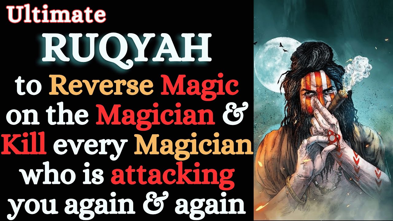 RUQYAH to reverse Magic on the Magician & Kill every Magician who is attacking you again & again