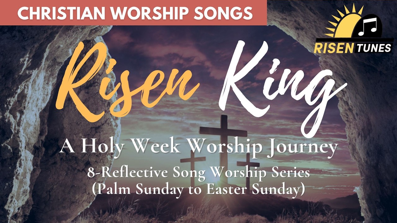 Risen King &mdash; A Holy Week Worship Journey | Full Album (Palm Sunday to Easter Sunday Worship Songs)