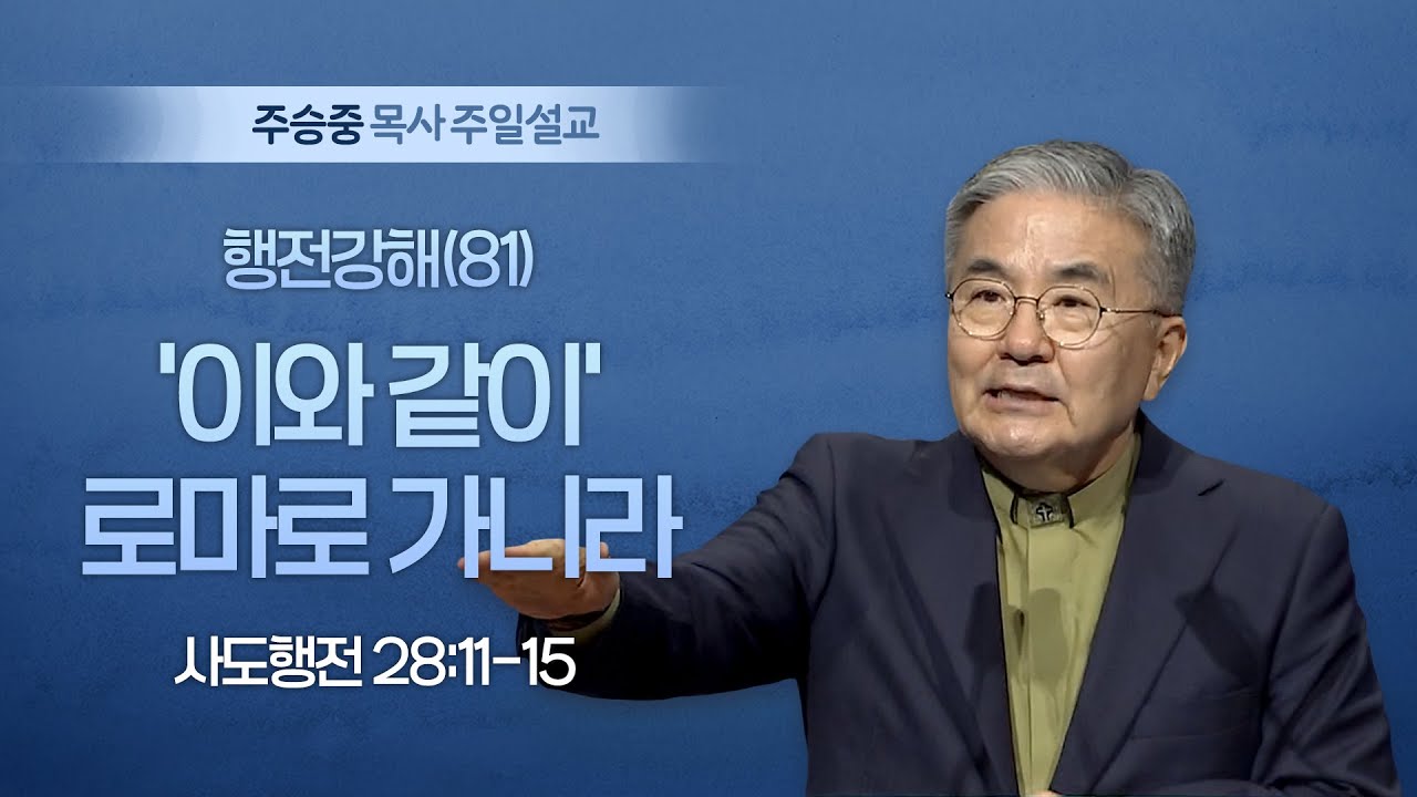 [주일설교] 행전강해(81) ‘이와 같이’ 로마로 가니라 I 사도행전 28:11-15 I 주승중 목사 I 2026.01.18
