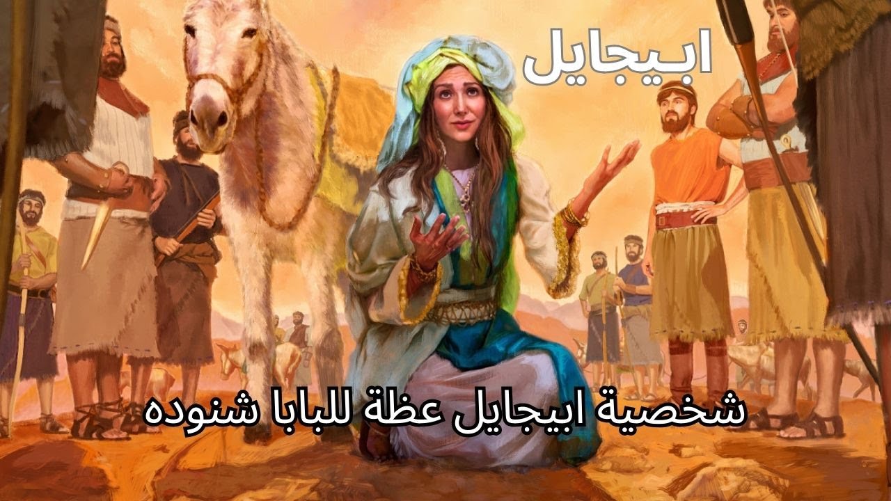 ابيجايل المرأة الجميلة والحكيمة امرأة داود - نساء من الكتاب المقدس - صاحبة الجواب اللين