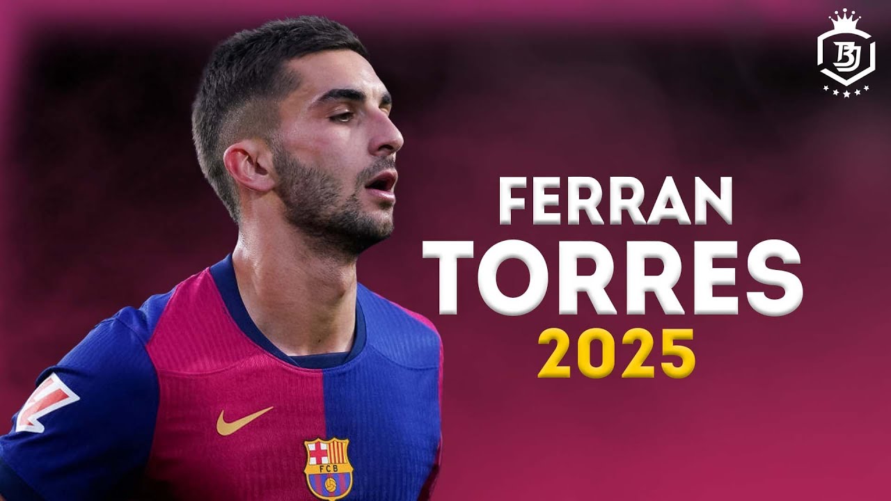 Ferran Torres 2025 - Crazy Skills & Goals | HD