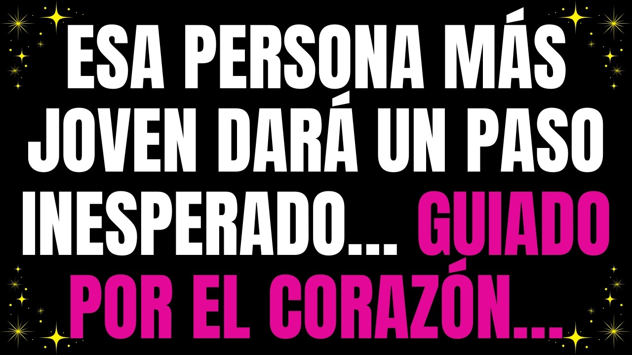 💌 Esa persona más joven dará un paso inesperado… guiado por el corazón…